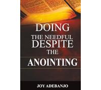 Doing the Needful Despite the Anointing: From Anointing to Action: Why Obedience, Discipline, and Faith Determine Your Kingdom Impact