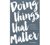Doing Things That Matter: Dream Wildly. Live Differently. Love Recklessly. Lead Courageously