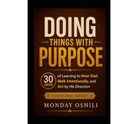 DOING THINGS WITH PURPOSE: 30 Days of Learning to Hear God, Walk Intentionally, and Act by His Direction