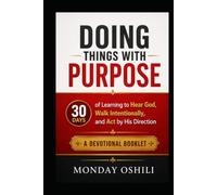 DOING THINGS WITH PURPOSE: 30 Days of Learning to Hear God, Walk Intentionally, and Act by His Direction