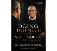 DOING TOO MUCH OR NOT ENOUGH? Setting the Record Straight: The Life of a DL Preacher - Series 8 A Reflective Journal