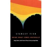 Doing What Comes Naturally: Change, Rhetoric, and the Practice of Theory in Literary & Legal Studies (Post-Contemporary Interventions)