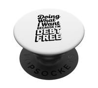 Doing What I Want Because I'm Debt Free Funny PopSockets Adhesive PopGrip
