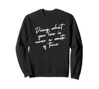 Doing what you love is never a waste of time. Sweatshirt