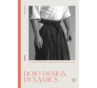 DOJO DESIGN DYNAMICS: Princípios do Aikido para Liderança Moderna, Gestão de Equipes, Design Organizacional e Transformação Cultural
