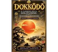 Dokkōdō: Il Cammino della Solitudine e della Maestria Interiore - Edizione Completa e Annotata dei Ventuno Precetti Immortali di Miyamoto Musashi ... la Libertà dello Spirito, la Resili