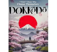 Dokkodo. The Path for Those Who Choose Themselves: A Timeless Guide That Transforms Solitude Into Strength, Cultivating Discipline, Self-Reliance and the Inner Clarity Inspired by Musashi’s Wisdom