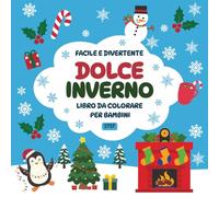 Dolce Inverno - Libro da colorare per bambini: 35 disegni facili e divertenti per colorare un dolce inverno: pupazzi di neve, animaletti del bosco, ... e tanta fantasia! (Le stagioni da colorare)