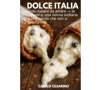 Dolce Italia: Dolci italiani da amare - la vita vera, una nonna siciliana e una tavola che non si svuota mai