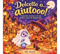 Dolcetto o... aiutooo!: Il piccolo mostro e la sua prima notte di Halloween. Una storia dolce sul coraggio di affrontare le proprie paure.