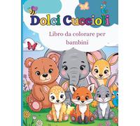 Dolci Cuccioli - Libro da colorare per bambini: 50 adorabili disegni di animali bebè - perfetto per la fantasia, il divertimento e l'apprendimento creativo