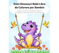 Dolci Dinosauri Bebè Libro da Colorare per Bambini: Disegni Semplici e Adorabili di Dinosauri Per Bambini in Età Prescolare e Primi Anni di Scuola