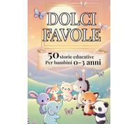 DOLCI FAVOLE - 50 brevi storie educative illustrate a colori per bambini 0-3 anni: Un magico viaggio intorno al mondo con tanti cuccioli buffi e suoni divertenti.