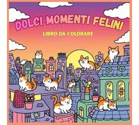 Dolci Momenti Felini: Libro da Colorare per Bambini ,Gatti Simpatici, Disegni Divertenti e Facili, Creatività, Fantasia e Apprendimento Per Tutte le Età.