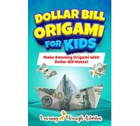 Dollar Bill Origami For Kids: Make Amazing Origami With Dollar Bill Notes! (Origami Fun)