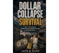 Dollar Collapse Survival: The 7-Step Plan for Inflation Protection, Wealth Preservation, and Family Security (Economic Survival Series)