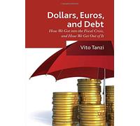 Dollar, Euros and Debt: How We Got Into the Fiscal Crisis, and How We Get Out of It