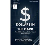 Dollars in the Dark: The Hidden Money Truths You’ve Been Missing (Beyond Numbers)