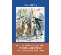 Dolley Madison, Gilbert Stuart, and George Washington’s Portrait