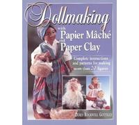 Dollmaking with Papier Mache and Paper Clay: Complete Instructions and Patterns for Making More Than 20 Figures