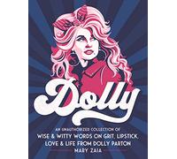 Dolly: An Unauthorized Collection of Wise & Witty Words on Grit, Lipstick, Love & Life from Dolly Parton