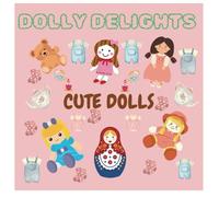 Dolly Delights: Color these cute Dolls ! A fun coloring book for girls.
