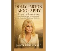 DOLLY PARTON BIOGRAPHY: Beyond the Rhinestones- Revealing the Real Person Behind the Fame, the Music, and the Myth