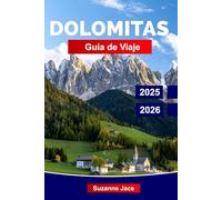 Dolomitas Guía de Viaje 2025-2026: Explora el paraíso alpino del norte de Italia: rutas de senderismo, carreteras escénicas, pueblos escondidos y actividades todo el año para todo tipo de viajeros