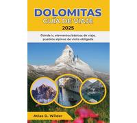 DOLOMITAS GUÍA DE VIAJE 2025: Dónde ir, elementos básicos de viaje, pueblos alpinos de visita obligada