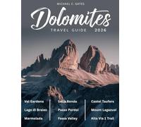 DOLOMITE: Explore Italy’s Iconic Dolomite Peaks, Serene Valleys, Map, Picturesque Villages, Thrilling Hiking Trails, Rich Culture, Outdoor Adventures and Fascinating History in One Comprehensive Guide