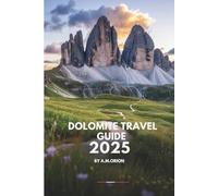 DOLOMITE TRAVEL GUIDE 2025: Dolomites: A Journey Through Beauty, Culture, and Flavor.