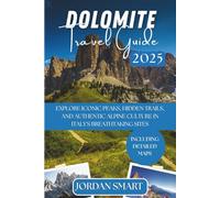 DOLOMITE TRAVEL GUIDE 2025: Explore Iconic Peaks, Hidden Trails, and Authentic Alpine Culture in Italy's Breathtaking Sites (Italia: City By City)