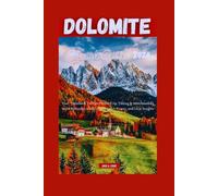 DOLOMITE TRAVEL GUIDE 2026: Your Handbook To Plan Perfect Trip, Hiking & Snowboarding in the Dolomites with Finest Regions, Towns, and Local Insights (DETAILED TOP TRAVEL TALES & TIPS GUIDE)