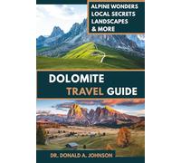 DOLOMITE TRAVEL GUIDE: Explore Alpine Wonders, Breathtaking Landscapes & Local Secrets in Northern Italy