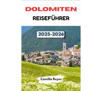 DOLOMITEN REISEFÜHRER 2025-2026: Malerische Routen, Alpenstädte und Wanderabenteuer in Norditalien