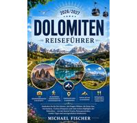 Dolomiten Reiseführer 2026-2027: Entdecken Sie die Drei Zinnen, den Pragser Wildsee, die Seiser Alm, Val Gardena und Cortina d’Ampezzo mit den schönsten Wanderungen, Panoramarouten und Geheimtipps