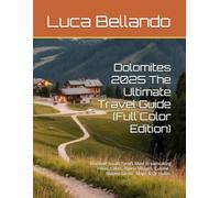 Dolomites 2025 The Ultimate Travel Guide (Full Color Edition): Discover South Tyrol’s Most Breathtaking Hikes, Lakes, Alpine Villages, Cuisine , Hidden Gems , Maps & Qr codes.