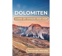 DOLOMITES GUIDE DE VOYAGE 2025-2026: Des randonnées pittoresques aux aventures de ski,en passant par la culture locale et les retraites relaxantes