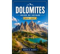 DOLOMITES GUIDE DE VOYAGE 2026-2027: Randonnée, gastronomie, routes panoramiques et découverte des villages de montagne du nord de l'Italie.