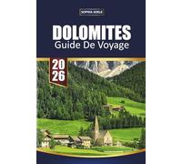 DOLOMITES GUIDE DE VOYAGE 2026: À la découverte de l'esprit des montagnes, un sentier pittoresque à la fois