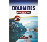 DOLOMITES GUIDE DE VOYAGE 2026: Découvrez les principales attractions, les joyaux cachés, les sentiers de randonnée, la cuisine locale et les aventures en plein air dans les Alpes