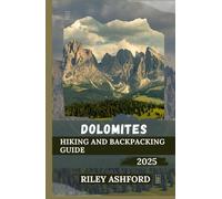 DOLOMITES HIKING AND BACKPACKING GUIDE 2025: Exploring the Majestic Peaks, Scenic Trails, and Hidden Valleys of Italy (The adventure trail guides)