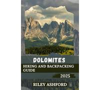 DOLOMITES HIKING AND BACKPACKING GUIDE 2025: Exploring the Majestic Peaks, Scenic Trails, and Hidden Valleys of Italy (The adventure trail guides)
