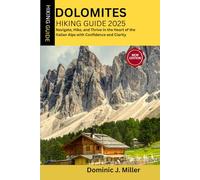 Dolomites Hiking Guide 2025: Navigate,Hikes, and Thrive into the Heart of the Italian Alps with Confidence and Clarity