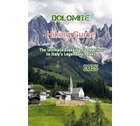 DOLOMITES HIKING GUIDE 2025: The Ultimate Trekking Companion to Italy’s Legendary Peaks: 35 (Hidden Trails & Timeless Tales: A Guide to Offbeat Escapes for the Curious Explorer)