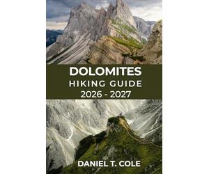 DOLOMITES HIKING GUIDE 2026 - 2027: Epic Alpine Trails, Iconic Peaks, Dramatic Landscapes, and the Ultimate Hiking Experience in the Italian Alps (The Ultimate Hiking Destinations Series)