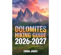 DOLOMITES HIKING GUIDE 2026-2027: Trail Profile, Maps, Itineraries, and Hidden Adventures along Italy's Wild Coast