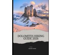 DOLOMITES HIKING GUIDE 2026: Step-by-Step Alta Via Itineraries, Hut-to-Hut Routes, Trail Maps, Gear Checklist & Smart Travel Tips for Every Hiker