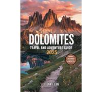 DOLOMITES TRAVEL AND ADVENTURE GUIDE 2025: Discover the Magic of Italy’s Alpine Paradise, Explore Top Hiking Trails, Adventure Activities, Scenic ... Cuisine, and Hidden Gems (NAVIGATE WITH EASE)