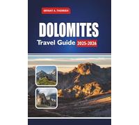DOLOMITES Travel Guide 2025-2026: Explore Hikes, Scenic Drives, Ski Resorts, Hidden Villages, Local Food, Maps & Itineraries for South Tyrol, Trentino & Belluno